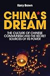 China's Dream: The Culture of Chinese Communism and the Secret Sources of its Power