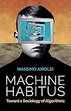 Machine Habitus: Toward a Sociology of Algorithms