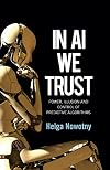 In AI We Trust: Power, Illusion and Control of Predictive Algorithms