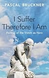 I suffer therefore I am : portrait of the victim as hero