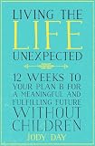 Living The Life Unexpected 12 Weeks To Your Plan B For A Meaningful And Fulfilling Future Without Children