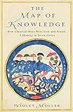 The Map Of Knowledge How Classical Ideas Were Lost And Found A History In Seven Cities