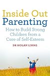 Inside Out Parenting: How to Build Strong Children from a Core of Self-Esteem
