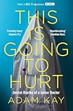 This Is Going To Hurt : Secret Diaries Of A Junior Doctor