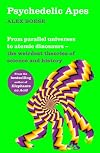 Psychedelic Apes: From Parallel Universes to Atomic Dinosaurs – the Weirdest Theories of Science and History