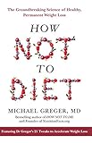 How Not To Diet The Groundbreaking Science Of Healthy Permanent Weight Loss