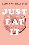 Just Eat It How Intuitive Eating Can Help You