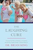 The Laughing Cure Emotional And Physical Healinga Comedian Reveals Why Laughter Really Is The Best Medicine