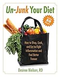 Unjunk Your Diet How To Shop Cook And Eat To Fight Inflammation And Feel Better Forever