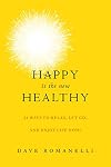 Happy Is the New Healthy: 34 Ways to Relax, Let Go, and Enjoy Life NOW!