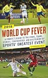 World Cup Fever A Fanatics Guide To The Stars Teams Stories Controversy And Excitement Of Sports Greatest Event