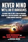 Never Mind, We'll Do It Ourselves: The Inside Story of How a Team of Renegades Broke Rules, Shattered Barriers, and Launched a Drone Warfare Revolution