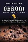 Obroni and the Chocolate Factory: An Unlikely Story of Globalization and Ghana's First Gourmet Chocolate Bar