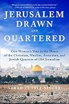 Jerusalem, Drawn and Quartered: One Woman's Year in the Heart of the Christian, Muslim, Armenian, and Jewish Quarters of Old Jerusalem
