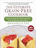 The Ultimate Grainfree Cookbook Sugarfree Starchfree Whole Food Recipes From My California Country Kitchen