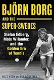 Bjrn Borg And The Superswedes Stefan Edberg Mats Wilander And The Golden Era Of Tennis
