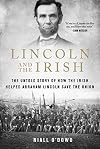 Lincoln and the Irish: The Untold Story of How the Irish Helped Abraham Lincoln Save the Union
