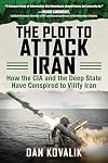 The Plot to Attack Iran: How the CIA and the Deep State Have Conspired to Vilify Iran