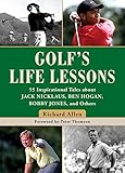 Golfs Life Lessons 55 Inspirational Tales About Jack Nicklaus Ben Hogan Bobby Jones And Others