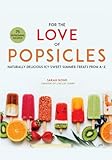 For The Love Of Popsicles Naturally Delicious Icy Sweet Summer Treats From Az