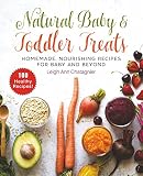 Natural Baby Toddler Treats Homemade Nourishing Recipes For Baby And Beyond