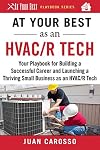 At Your Best as an HVAC/R Tech: Your Playbook for Building a Successful Career and Launching a Thriving Small Business as an HVAC/R Technician (At Your Best Playbooks)