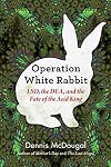 Operation White Rabbit: LSD, the DEA, and the Fate of the Acid King