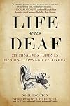 Life After Deaf: My Misadventures in Hearing Loss and Recovery