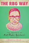 The RBG Way: The Secrets of Ruth Bader Ginsburg's Success (Women in Power)