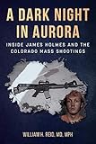Dark Night In Aurora Inside James Holmes And The Colorado Mass Shootings