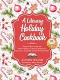 A Literary Holiday Cookbook Festive Meals For The Snow Queen Gandalf Sherlock Scrooge And Book Lovers Everywhere