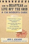 How to Disappear and Live Off the Grid: A CIA Insider's Guide