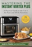 Mastering The Instant Vortex Plus A Practical Guide To The 7in1 Air Fryer And All Its Functions