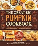 The Great Big Pumpkin Cookbook A Quick And Easy Guide To Making Pancakes Soups Breads Pastas Cakes Cookies And More