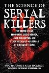 The Science of Serial Killers: The Truth Behind Ted Bundy, Lizzie Borden, Jack the Ripper, and Other Notorious Murderers of Cinematic Legend