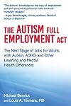The Autism Full Employment Act: The Next Stage of Jobs for Adults with Autism, ADHD, and Other Learning and Mental Health Differences