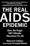 The Real AIDS Epidemic: How the Tragic HIV Mistake Threatens Us All