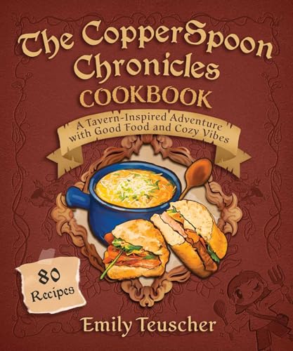 The Copperspoon Chronicles Cookbook : by Teuscher, Emily