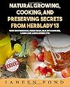 Natural Growing, Cooking, and Preserving Secrets from Herblady13: With Tips for Herbs, Vegetables,Healthy Cooking, Lawn Care, Flowers, etc. (Taste Tested and Approved) (Volume 4)