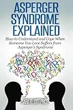 Asperger Syndrome Explained How To Understand And Communicate When Someone You Love Has Aspergers Syndrome