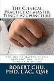 The Clinical Practice Of Master Tungs Acupuncture A Clinical Guide To The Use Of Master Tungs Acupuncture