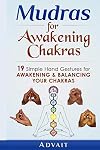 Mudras for Awakening Chakras: 19 Simple Hand Gestures for Awakening and Balancing Your Chakras