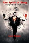 The Spirit of Pong: An American Goes to China to Learn the Secrets of Table Tennis