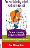 Are you listening or just waiting to speak?: The secret to propelling your business relationships