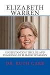 Elizabeth Warren: Understanding the Life and Teachings of Elizabeth Warren: Lawyer, Social Activist, Politician, and Defender of the American Middle Class