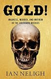 Gold Madness Murder And Mayhem In The Colorado Rockies