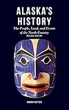 Alaskas History Revised Edition The People Land And Events Of The North Country