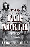Two In The Far North Revised Edition A Conservation Champions Story Of Life Love And Adventure In The Wilderness