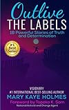 Outlive The Labels 18 Powerful Stories Of Truth And Determination