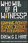 Who Will Be A Witness: Igniting Activism for God's Justice, Love, and Deliverance